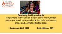 Reaching the Unreachable: Innovations in the use of mobile acute malnutrition treatment services to reach the last mile in disaster-prone and/or conflict-affected areas